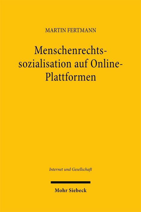 "MARTIN FERTMANN, Menschenrechts-sozialisation auf Online-Plattformen, Internet und Gesellschaft, Mohr Siebeck." Auf gelbem Hintergrund.