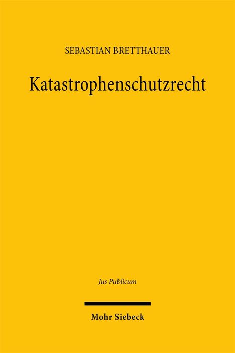 SEBASTIAN BRETTHAUER, Katastrophenschutzrecht, Jus Publicum, Mohr Siebeck. Gelber Hintergrund.
