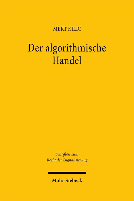 Oben: "MERT KILIC". Mitte: "Der algorithmische Handel". Unten: "Schriften zum Recht der Digitalisierung", "Mohr Siebeck". Goldener Hintergrund.