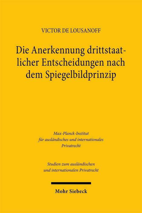 VICTOR DE LOUSANOFF, Anerkennung drittstaatlicher Entscheidungen nach Spiegelbildprinzip, Max-Planck-Institut, Mohr Siebeck.