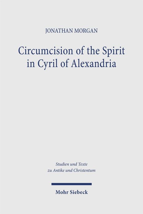 Oben steht "Jonathan Morgan", darunter "Circumcision of the Spirit in Cyril of Alexandria". Unten "Mohr Siebeck".