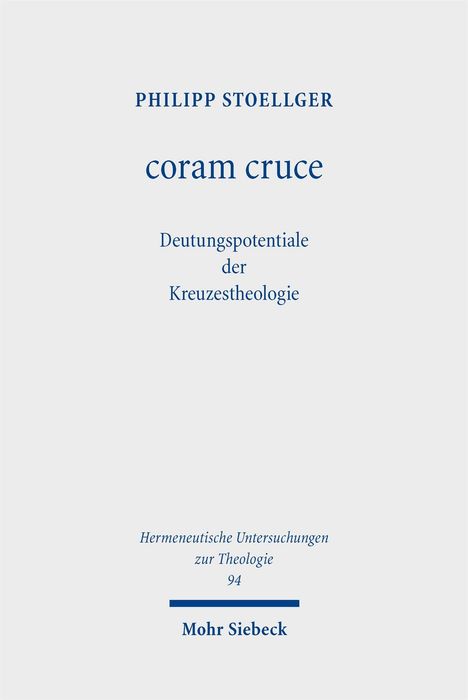 PHILIPP STOELLGER, coram cruce, Deutungspotentiale der Kreuzestheologie, Hermeneutische Untersuchungen zur Theologie, 94, Mohr Siebeck.