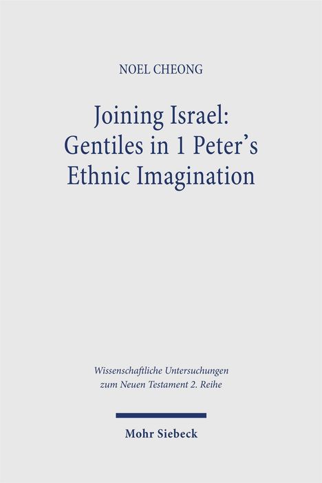 Titel: "Joining Israel: Gentiles in 1 Peter’s Ethnic Imagination" von Noel Cheong. Herausgeber: Mohr Siebeck.