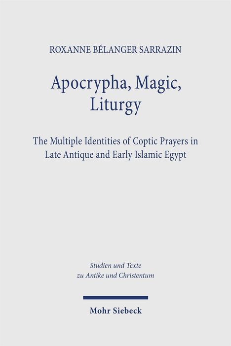 ROXANNE BÉLANGER SARRAZIN  
Apocrypha, Magic, Liturgy  
Studien und Texte zu Antike und Christentum.