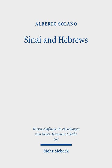 ALBERTO SOLANO - Sinai and Hebrews. Wissenschaftliche Untersuchungen zum Neuen Testament 2. Reihe 667. Mohr Siebeck.