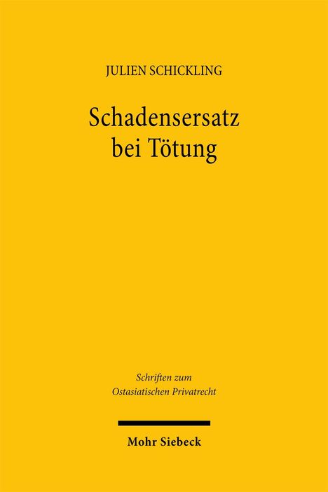 "Julien Schickling: Schadensersatz bei Tötung. Schriften zum Ostasiatischen Privatrecht. Mohr Siebeck." Gelber Hintergrund.