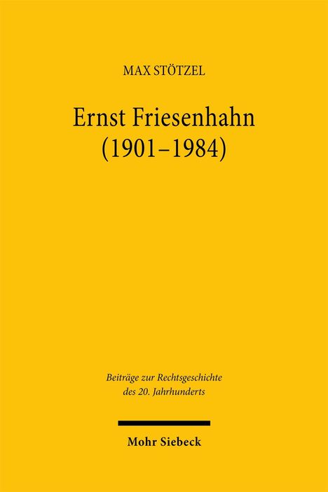 Max Stötzel, Ernst Friesenhahn (1901–1984), Beiträge zur Rechtsgeschichte des 20. Jahrhunderts, Mohr Siebeck. Gelber Hintergrund.