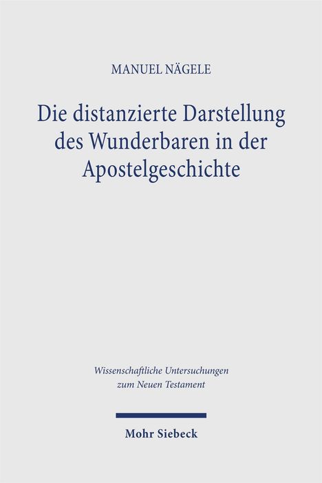 MANUEL NÄGELE, Die distanzierte Darstellung des Wunderbaren in der Apostelgeschichte, Mohr Siebeck, wissenschaftliches Design.