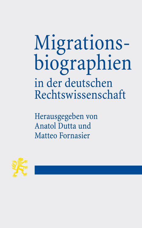 "Migrationsbiographien in der deutschen Rechtswissenschaft" von Anatol Dutta und Matteo Fornasier. Gelbes Löwenlogo.