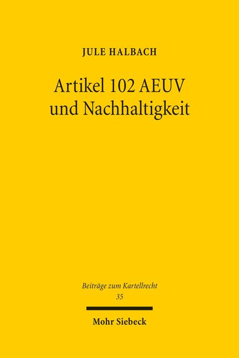 Gelber Hintergrund, Titel: "Artikel 102 AEUV und Nachhaltigkeit" von Jule Halbach. Verlag: Mohr Siebeck.