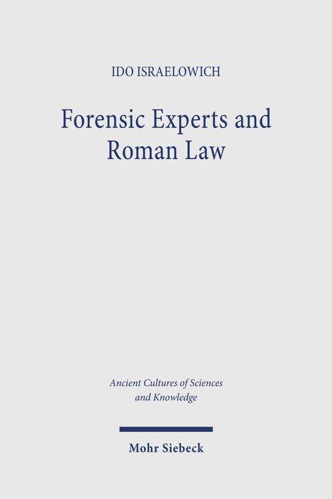 "IDO ISRAELOWICH, Forensic Experts and Roman Law, Ancient Cultures of Sciences and Knowledge, Mohr Siebeck." Schlichtes Cover.