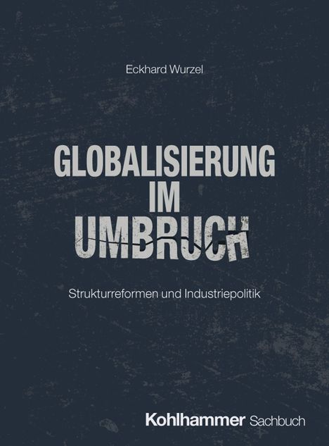 "Eckhard Wurzel. Globalisierung im Umbruch. Strukturreformen und Industriepolitik. Kohlhammer Sachbuch. Dunkelblauer Hintergrund."