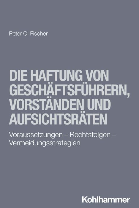 Peter C. Fischer: Die Haftung von Geschäftsführern, Vorständen und Aufsichtsräten, Buch