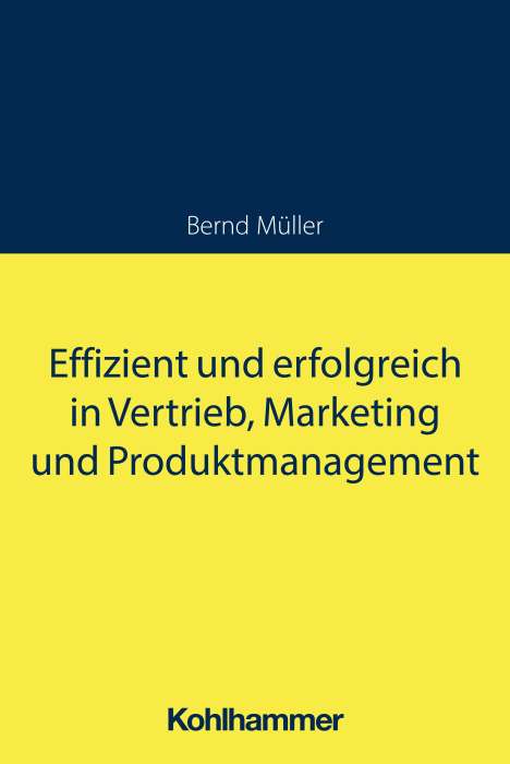 Bernd Müller: Effizient und erfolgreich in Vertrieb, Marketing und Produktmanagement, Buch