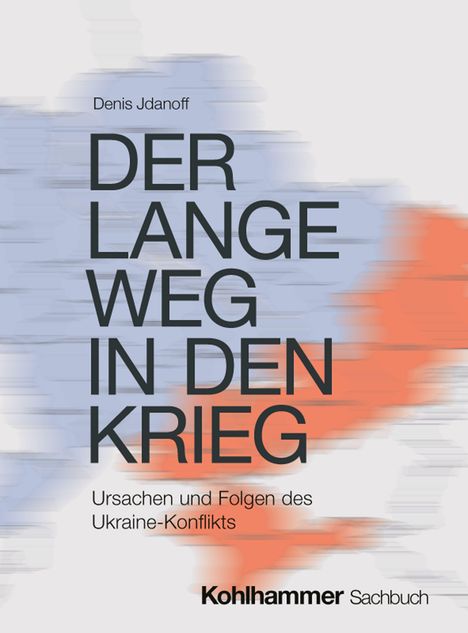 "Der lange Weg in den Krieg: Ursachen und Folgen des Ukraine-Konflikts" von Denis Jdanoff, Kohlhammer Verlag. Hintergrund in Blau und Orange.