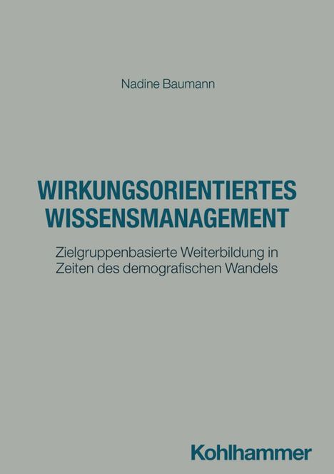 „Nadine Baumann: Wirkungsorientiertes Wissensmanagement. Zielgruppenbasierte Weiterbildung in Zeiten des demografischen Wandels.“