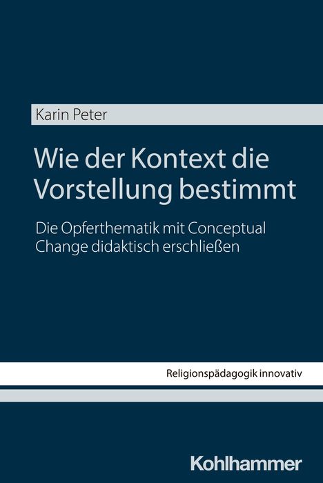 Karin Peter: Wie der Kontext die Vorstellung bestimmt. Die Opferthematik mit Conceptual Change didaktisch erschließen.
