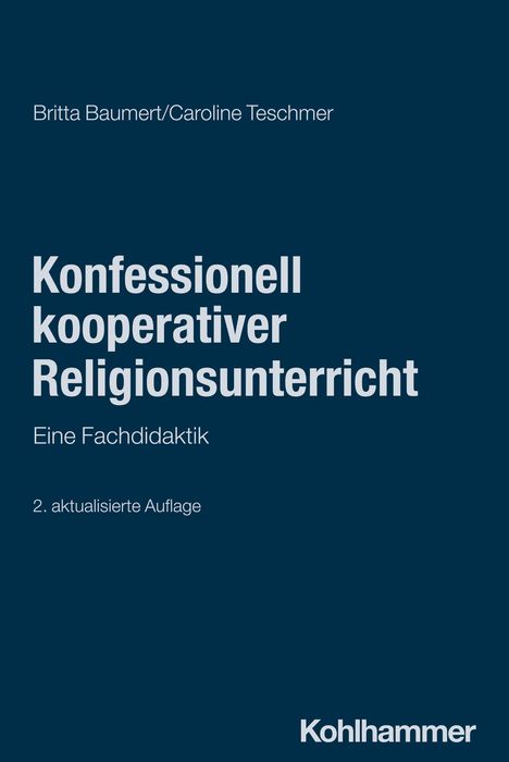 Text: "Konfessionell kooperativer Religionsunterricht. Eine Fachdidaktik. 2. aktualisierte Auflage. Britta Baumert/Caroline Teschmer. Kohlhammer." Auf dunkelblauem Hintergrund.
