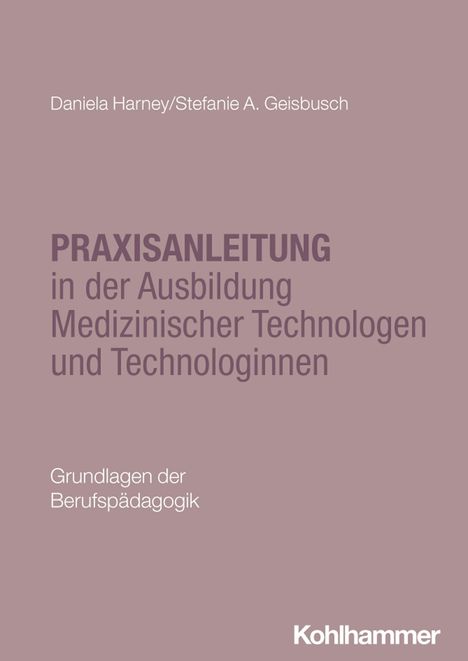 Titel: Praxisanleitung in der Ausbildung Medizinischer Technologen. Autoren: Daniela Harney, Stefanie A. Geisbusch.