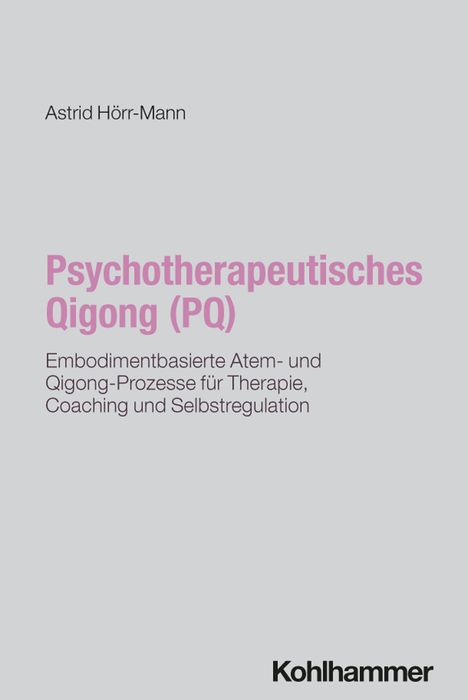 Titel: "Psychotherapeutisches Qigong (PQ)". Untertitel: Embodimentbasierte Atem- und Qigong-Prozesse. Verlag: Kohlhammer.