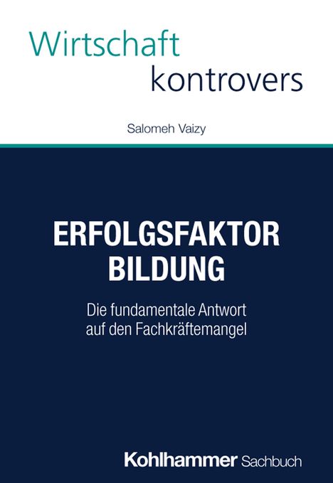 "Wirtschaft kontrovers", "Salomeh Vaizy", "ERFOLGSFAKTOR BILDUNG", "Die fundamentale Antwort auf den Fachkräftemangel", "Kohlhammer Sachbuch". Cover mit Titeln und Autor.