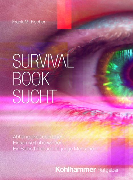 Buchtitel: "Survival Book Sucht". Darunter: "Abhängigkeit überleben, Einsamkeit überwinden – Ein Selbsthilfebuch für junge Menschen". Ein buntes, verschwommenes Bild eines Auges im Hintergrund.