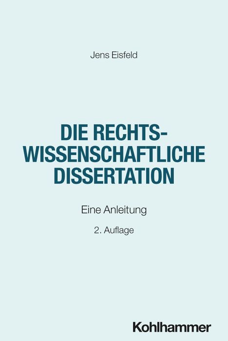 Jens Eisfeld. Die rechtswissenschaftliche Dissertation. Eine Anleitung. 2. Auflage. Kohlhammer. Cover in schlichtem Design.