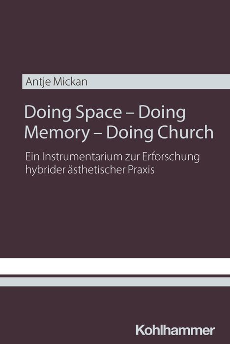Titel: "Doing Space – Doing Memory – Doing Church". Untertitel: Instrument zur Erforschung hybrider ästhetischer Praxis. Autor: Antje Mickan. Oben dunkle Farbe, mit hellem Verlagslogo unten.