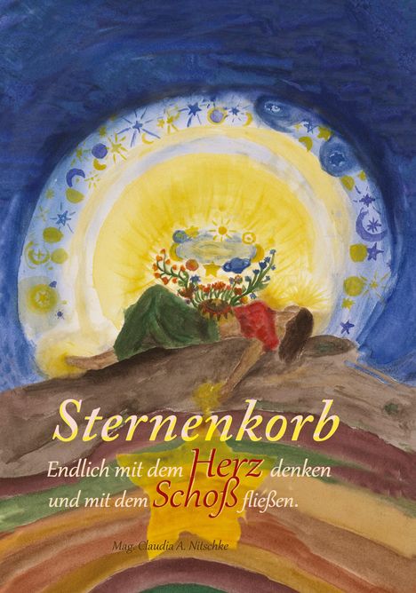 "Sternenkorb. Endlich mit dem Herz denken und mit dem Schoß fließen. Mag. Claudia A. Nitschke." 

Illustration: Eine Person liegt unter einem strahlenden Himmel mit Blumen und Sternen.