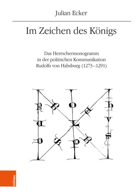 Titel: "Im Zeichen des Königs".  
Untertitel: "Das Herrschermonogramm in der politischen Kommunikation Rudolfs von Habsburg (1273–1291)".  
Illustration: Mittelalterlich gestaltete Buchstaben.  
Verlag: böhlau.
