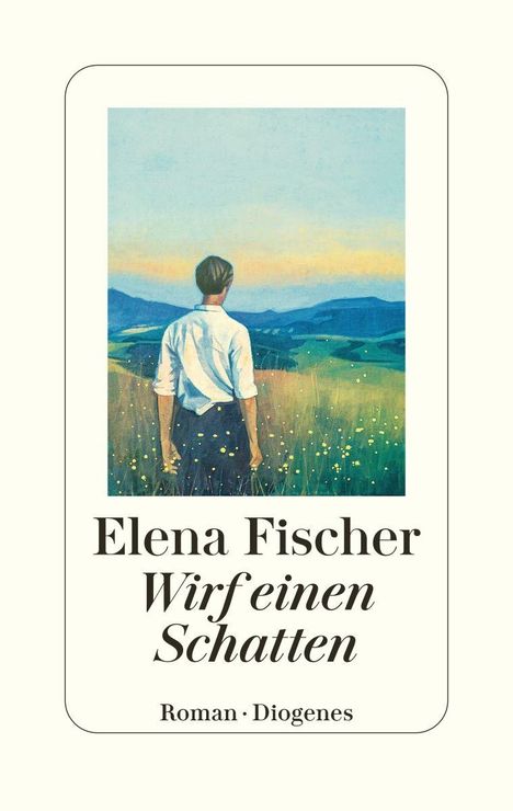 "Elena Fischer, Wirf einen Schatten, Roman, Diogenes." Illustration: Person von hinten, vor einer weiten Berglandschaft.
