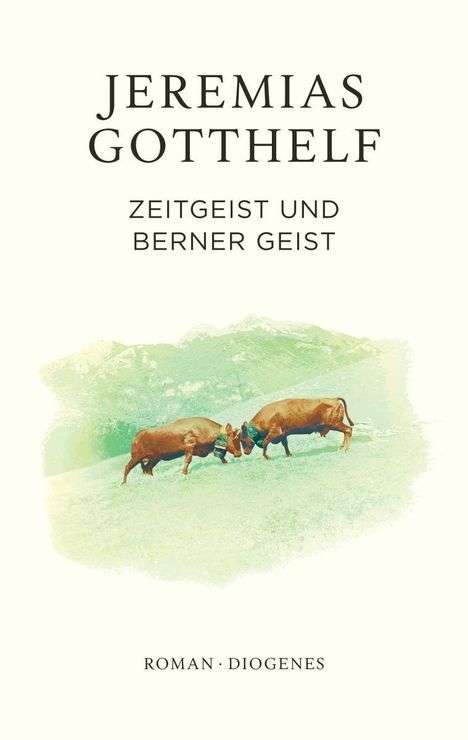"Jeremias Gotthelf, Zeitgeist und Berner Geist. Roman · Diogenes." Zwei kämpfende Kühe auf einer Wiese.