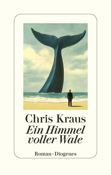 "Chris Kraus: Ein Himmel voller Wale. Roman · Diogenes." Illustration: Ein Mann am Strand betrachtet eine riesige Walflosse.