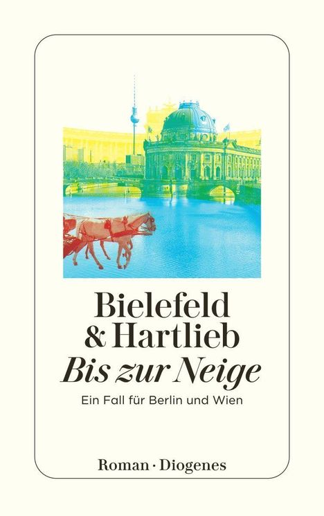 „Bielefeld & Hartlieb: Bis zur Neige. Ein Fall für Berlin und Wien. Roman. Diogenes“. Illustration von Gebäuden und Pferdekutsche.