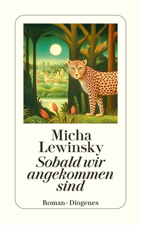 "Micha Lewinsky. Sobald wir angekommen sind. Roman · Diogenes." Illustration: Ein Leopard im Wald vor einer Stadt bei Vollmond.