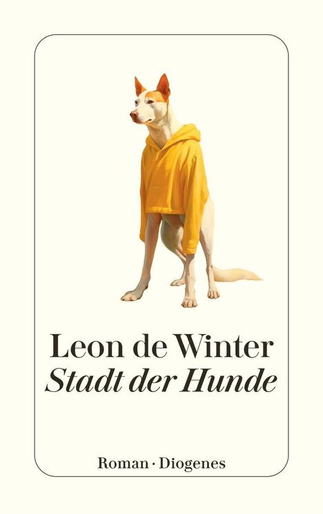 „Leon de Winter - Stadt der Hunde“, Roman, Diogenes. Illustration: Hund im gelben Hoodie vor hellem Hintergrund.