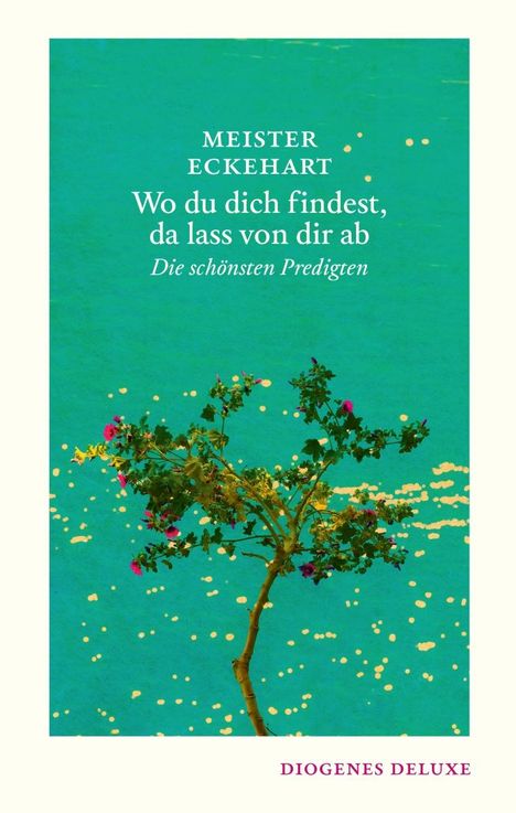 "MEISTER ECKEHART: Wo du dich findest, da lass von dir ab. Die schönsten Predigten." Unten steht "DIOGENES DELUXE". Baum auf grünem Hintergrund.