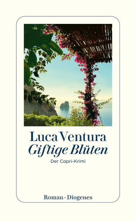 "Luca Ventura: Giftige Blüten. Der Capri-Krimi. Roman. Diogenes." Blick auf Meer, Blumen ranken sich an einem Holzpergola empor.