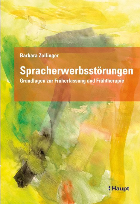 Titel: "Spracherwerbsstörungen: Grundlagen zur Früherfassung und Frühtherapie". Autor: Barbara Zollinger. Logo: Haupt. Hintergrund: Bunte Aquarellmalerei in verschiedenen Gelb-, Grün- und Orangetönen.
