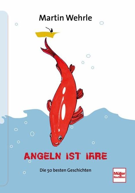 "Martin Wehrle, Angeln ist irre, Die 50 besten Geschichten." Ein roter Fisch schwimmt unter Wasser, ein gelbes Boot oberhalb.