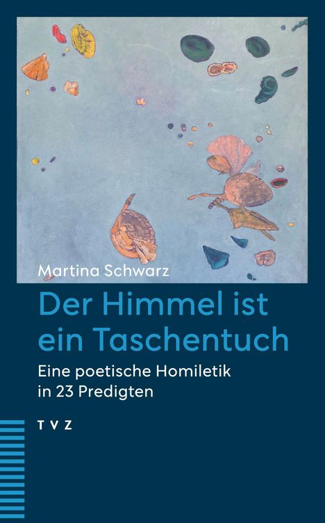 "Martina Schwarz. Der Himmel ist ein Taschentuch. Eine poetische Homiletik in 23 Predigten. TVZ." Oben gemalte Blätter.