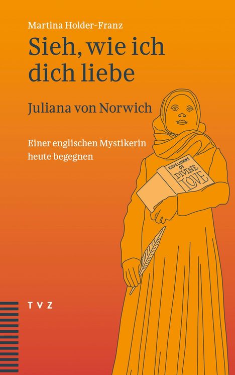 „Sieh, wie ich dich liebe“ von Martina Holder-Franz. Illustration einer Frau mit Buch und Feder. Autorin: Juliana von Norwich.