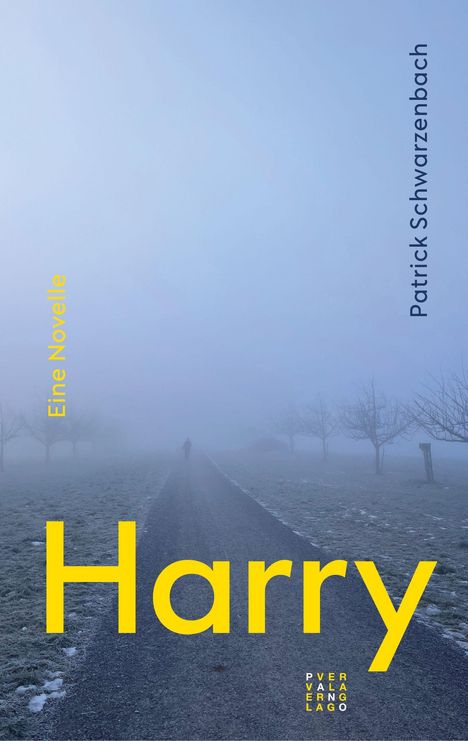 "Harry", "Eine Novelle", "Patrick Schwarzenbach", "P Verlag Lago". Eine Person geht alleine eine neblige Straße entlang.