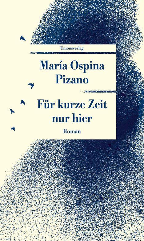"Unionsverlag. María Ospina Pizano. Für kurze Zeit nur hier. Roman." Blauer Punktmusterhintergrund mit kleinen Vögeln.