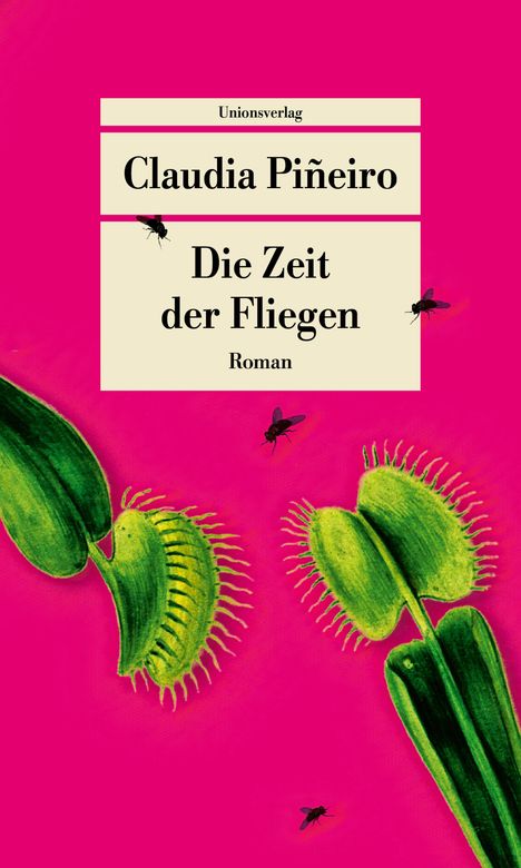 "Claudia Piñeiro. Die Zeit der Fliegen. Roman. Illustration mit grünen Venusfliegenfallen und Fliegen auf pinkem Hintergrund."