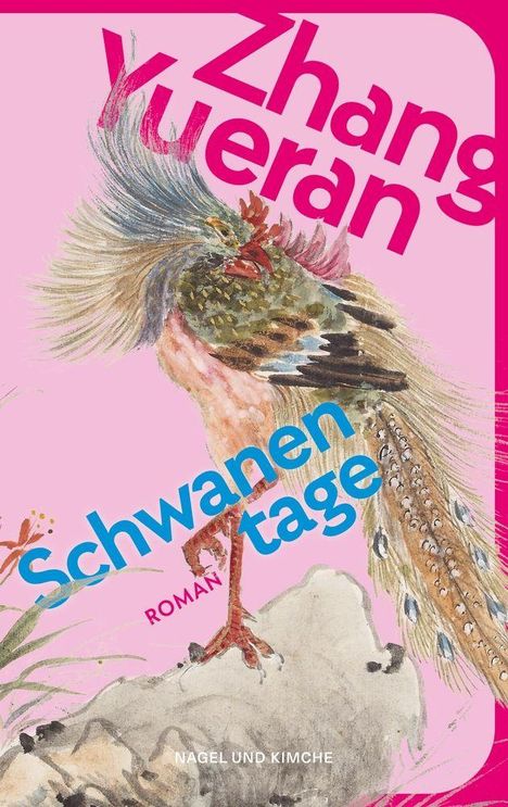 Text: "Zhang Yueran", "Schwanentage", "Roman", "NAGEL UND KIMCHE". Illustration: Ein bunter Vogel auf hellem Hintergrund.