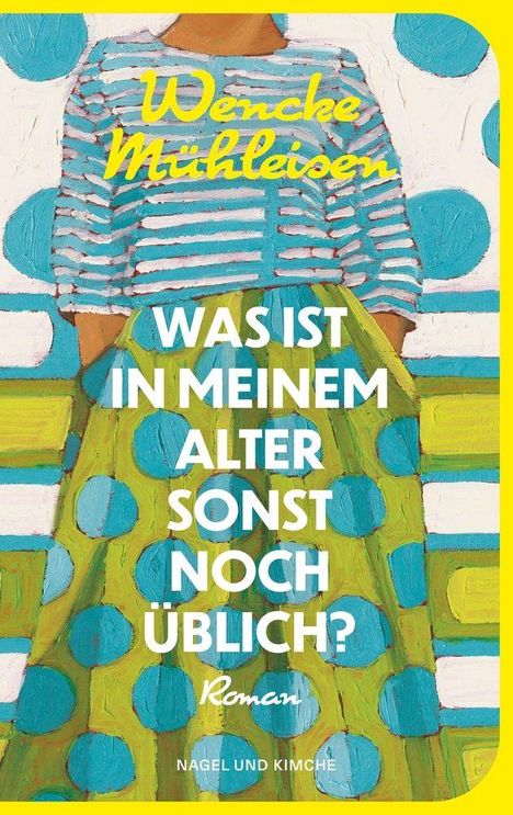 "Wenche Mühleisen. WAS IST IN MEINEM ALTER SONST NOCH ÜBLICH? Roman. NAGEL UND KIMCHE." Bunte, gemalte Figur.