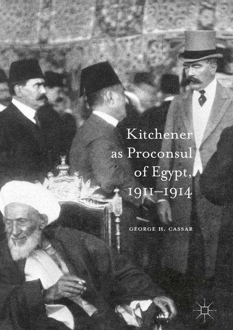George. H. Cassar: Kitchener as Proconsul of Egypt, 1911-1914, Buch