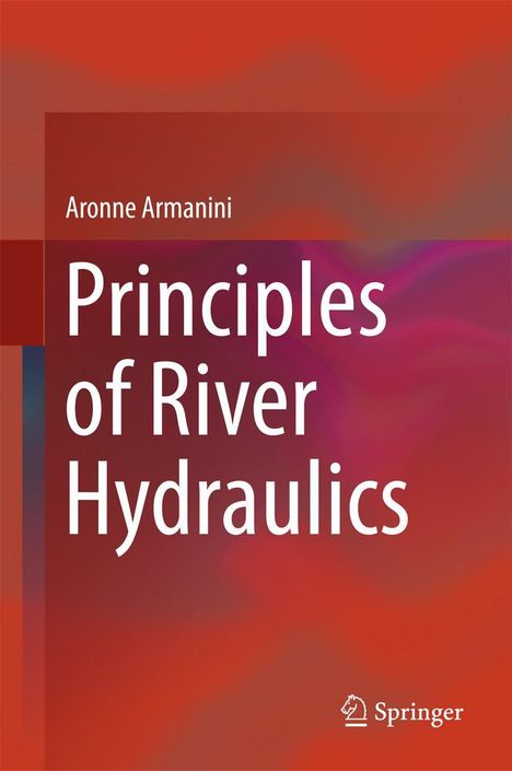 Aronne Armanini: Principles of River Hydraulics, Buch