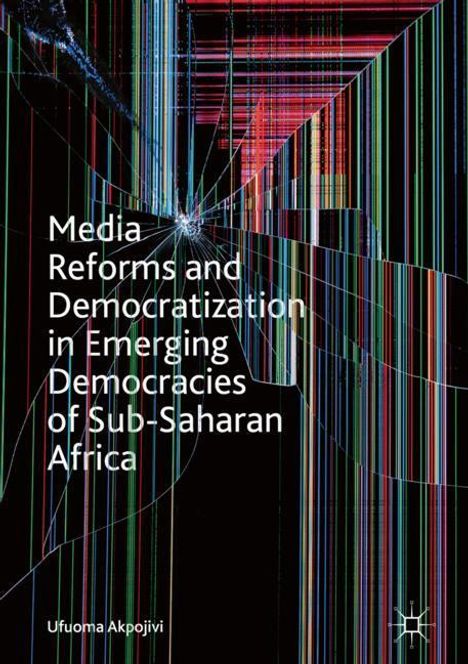 Ufuoma Akpojivi: Media Reforms and Democratization in Emerging Democracies of Sub-Saharan Africa, Buch